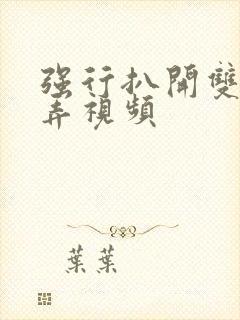 强行扒开双腿玩弄视频