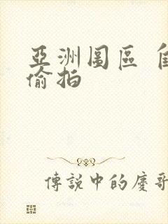 亚洲图区 自拍偷拍