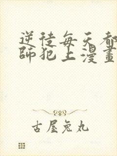 逆徒每天都想欺师犯上漫画免费阅