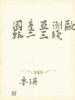 国产亚洲欧美日韩二三线