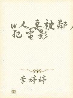 w人妻被邻居侵犯电影