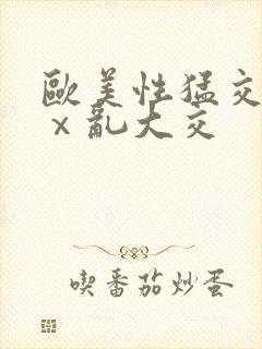 欧美性猛交xxⅹ乱大交封面