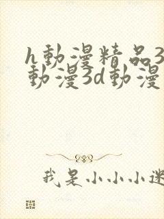 h动漫精品3d动漫3d动漫在线