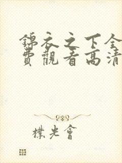 锦衣之下全集免费观看高清