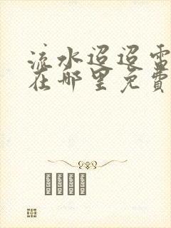 流水迢迢电视剧在哪里免费观看