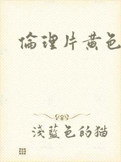 伦理片黄色一级