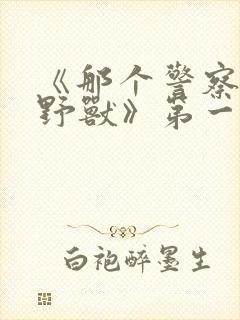 《那个警察有时野兽》第一季免费