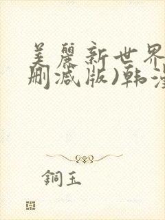 美丽新世界(无删减版)韩漫