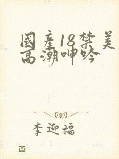 国产18禁美女高潮呻吟封面