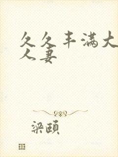 久久丰满大屁股人妻