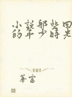 小说那些回不去的年少时光免费阅读