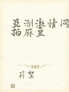 亚洲激情网友自拍麻豆