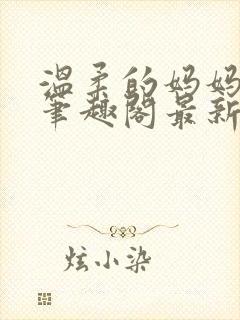 温柔的妈妈小说笔趣阁最新章节更新