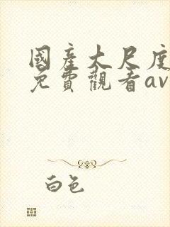 国产大尺度在线免费观看av封面