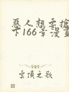 恶人想要抢救一下166章漫画免费阅读