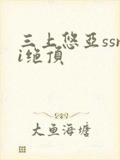 三上悠亚ssni绝顶