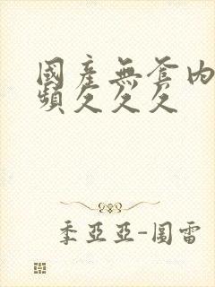 国产无套内射视频久久久