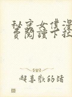 秘密女仆漫画免费阅读下拉式漫画最新章节封面