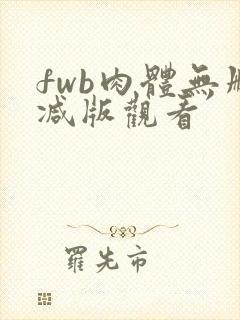 fwb肉体无删减版观看