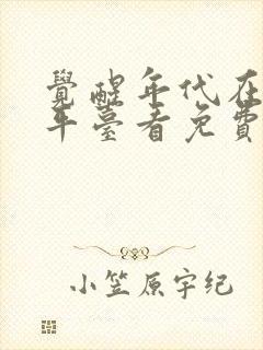 觉醒年代在哪个平台看免费封面