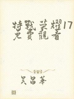 特战荣耀17集免费观看
