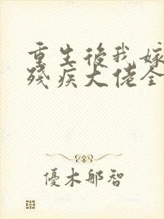 重生后我嫁给了残疾大佬全文