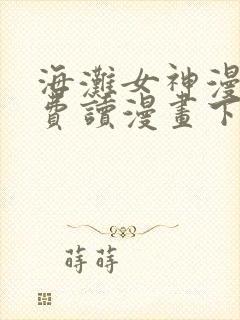 海滩女神漫画免费读漫画下拉漫画