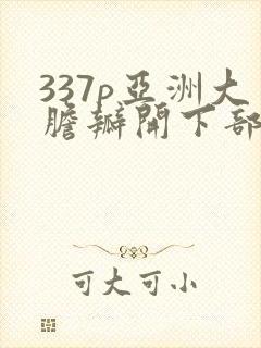 337p亚洲大胆瓣开下部封面
