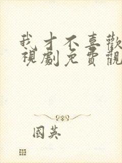 我才不喜欢你电视剧免费观看