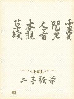 草木人间电影在线观看免费完整高清原声