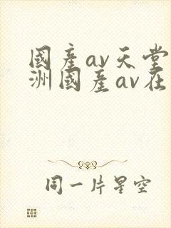 国产av天堂亚洲国产av在线