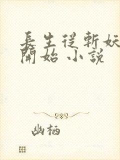 长生从斩妖除魔开始 小说