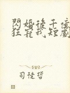 闪婚后千亿总裁狂宠我短剧