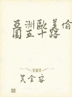 亚洲欧美偷拍色图五十路