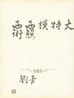 西西模特大胆艺术照