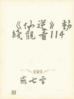 《仙逆》动漫在线观看114