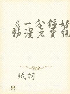 《一分钟好吗》动漫免费观看全集