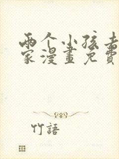 两个小孩去甄姬家漫画免费下拉式