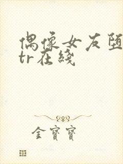 偶像女友堕落ntr在线