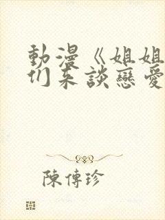 动漫《姐姐,我们来谈恋爱吧》在线观看