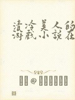 清冷美人的神奇游戏小说在线阅读