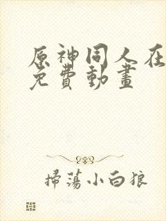 原神同人在哪看免费动画