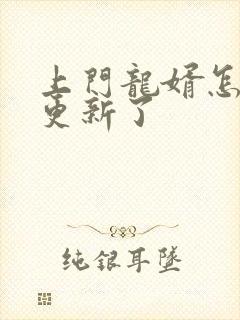 上门龙婿怎么不更新了