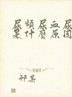 尿频尿血尿分叉是什么原因