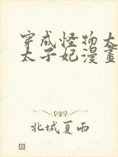 穿成怪物太子的太子妃漫画免费