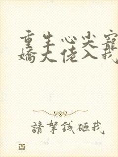 重生心尖宠:傲娇大佬入我怀