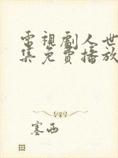 电视剧人世间全集免费播放55集