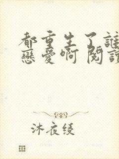 都重生了谁还谈恋爱啊 阅读