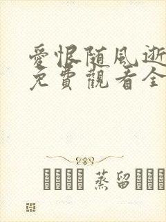 爱恨随风逝短剧免费观看全集