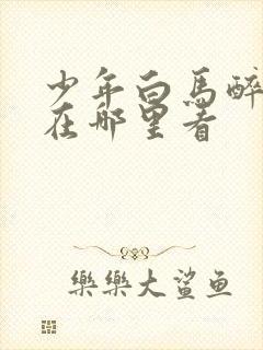 少年白马醉春风在哪里看